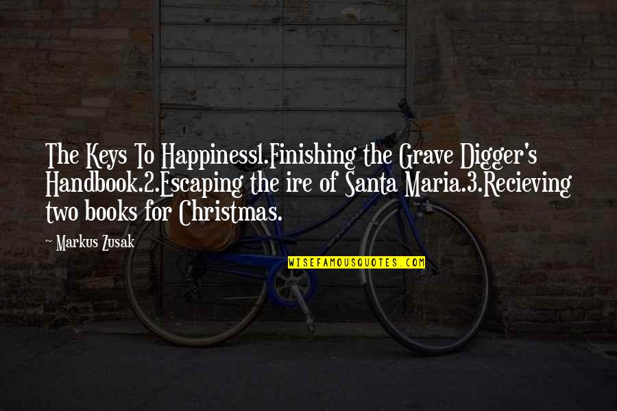 Happiness This Christmas Quotes By Markus Zusak: The Keys To Happiness1.Finishing the Grave Digger's Handbook.2.Escaping