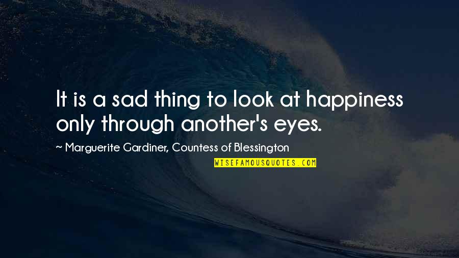 Happiness Through My Eyes Quotes By Marguerite Gardiner, Countess Of Blessington: It is a sad thing to look at