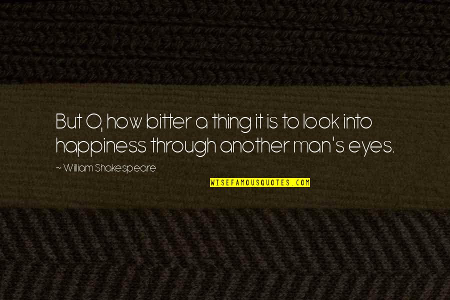 Happiness Through My Eyes Quotes By William Shakespeare: But O, how bitter a thing it is