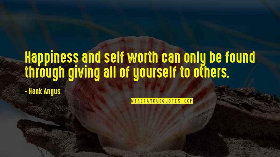 Happiness Through Others Quotes By Hank Angus: Happiness and self worth can only be found