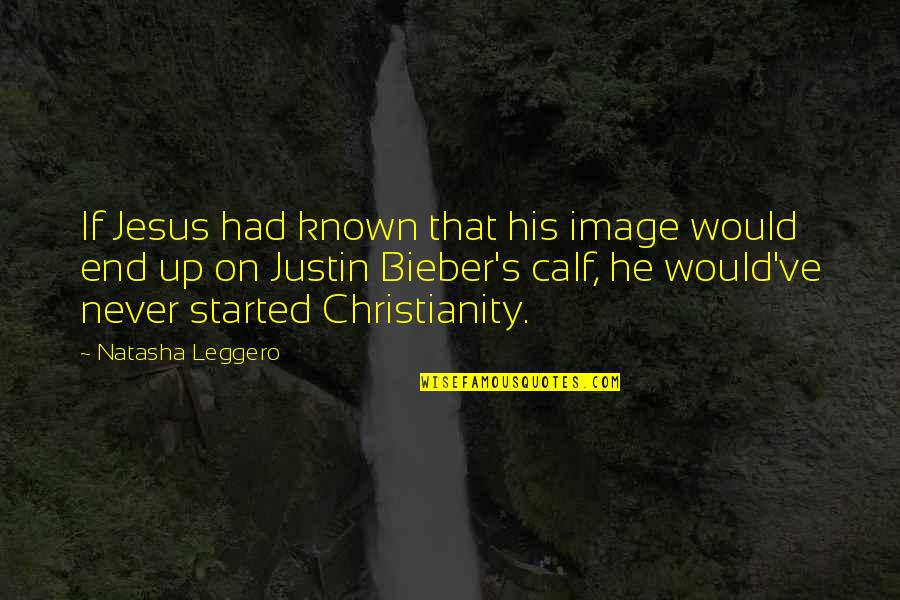 Happiness Through Others Quotes By Natasha Leggero: If Jesus had known that his image would