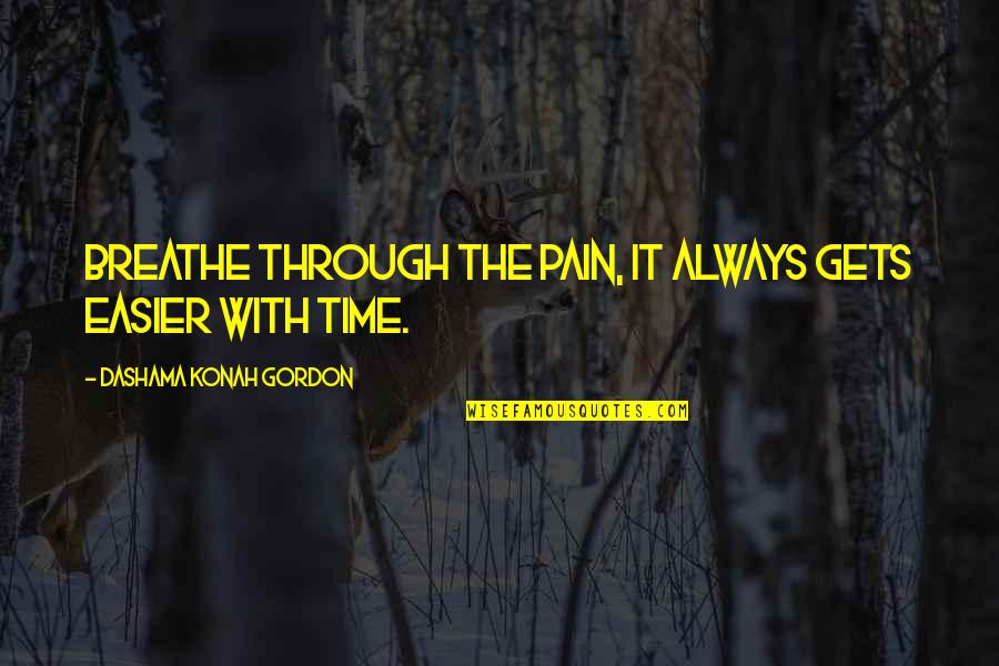 Happiness Through Pain Quotes By Dashama Konah Gordon: Breathe Through the Pain, It Always Gets Easier