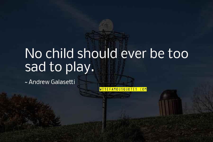 Happiness To Sadness Quotes By Andrew Galasetti: No child should ever be too sad to