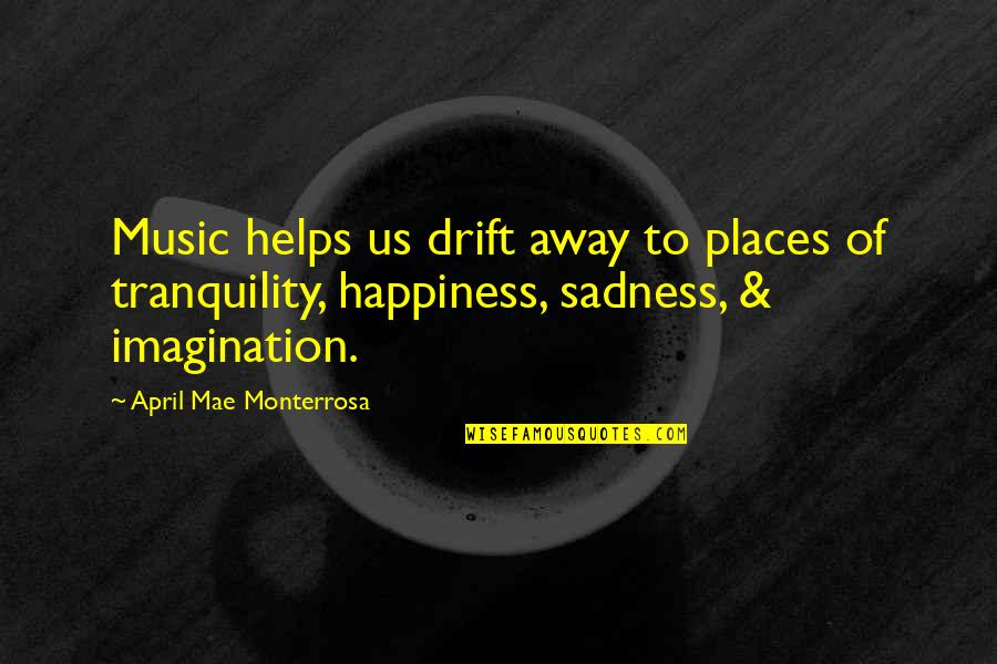 Happiness To Sadness Quotes By April Mae Monterrosa: Music helps us drift away to places of