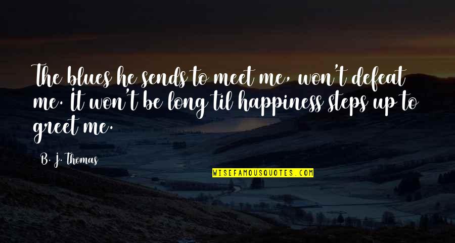 Happiness To Sadness Quotes By B. J. Thomas: The blues he sends to meet me, won't