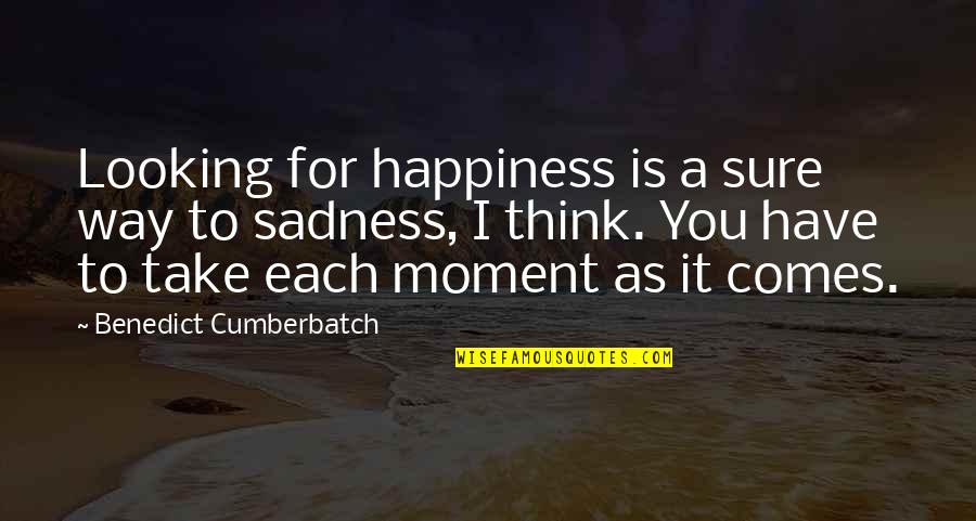 Happiness To Sadness Quotes By Benedict Cumberbatch: Looking for happiness is a sure way to