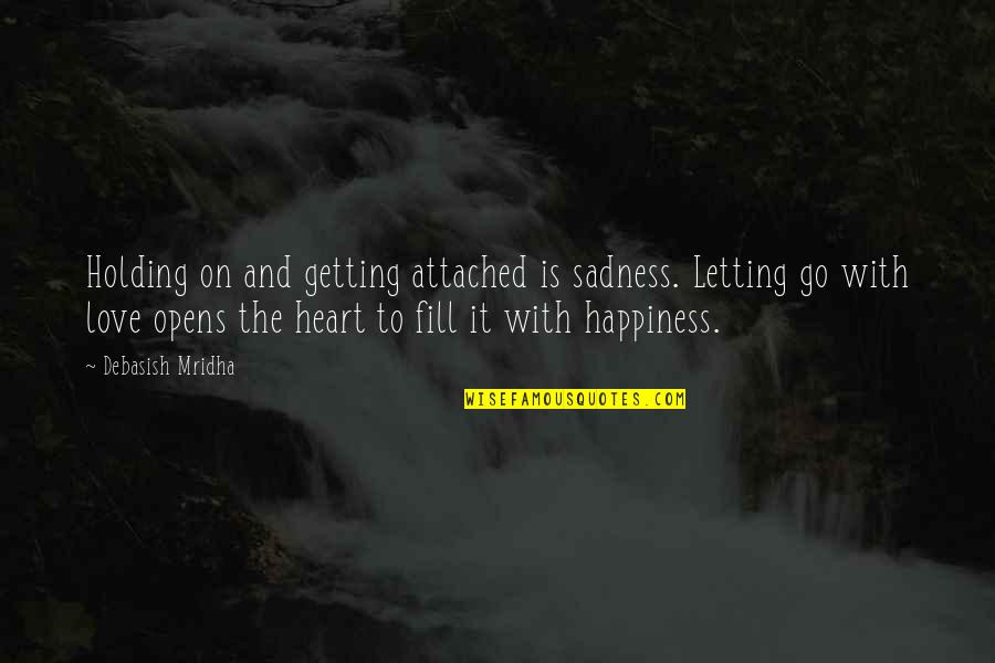 Happiness To Sadness Quotes By Debasish Mridha: Holding on and getting attached is sadness. Letting