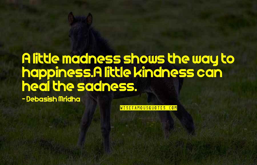 Happiness To Sadness Quotes By Debasish Mridha: A little madness shows the way to happiness.A