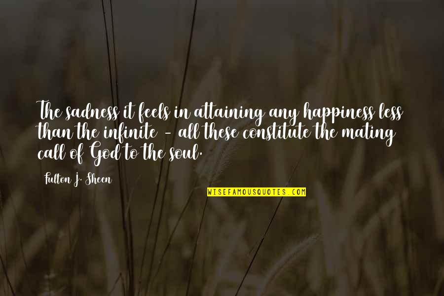 Happiness To Sadness Quotes By Fulton J. Sheen: The sadness it feels in attaining any happiness