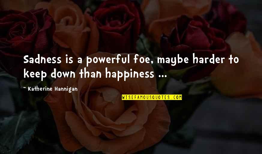 Happiness To Sadness Quotes By Katherine Hannigan: Sadness is a powerful foe, maybe harder to