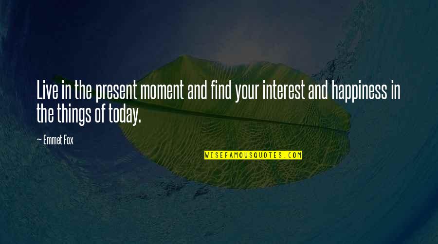 Happiness Today Quotes By Emmet Fox: Live in the present moment and find your
