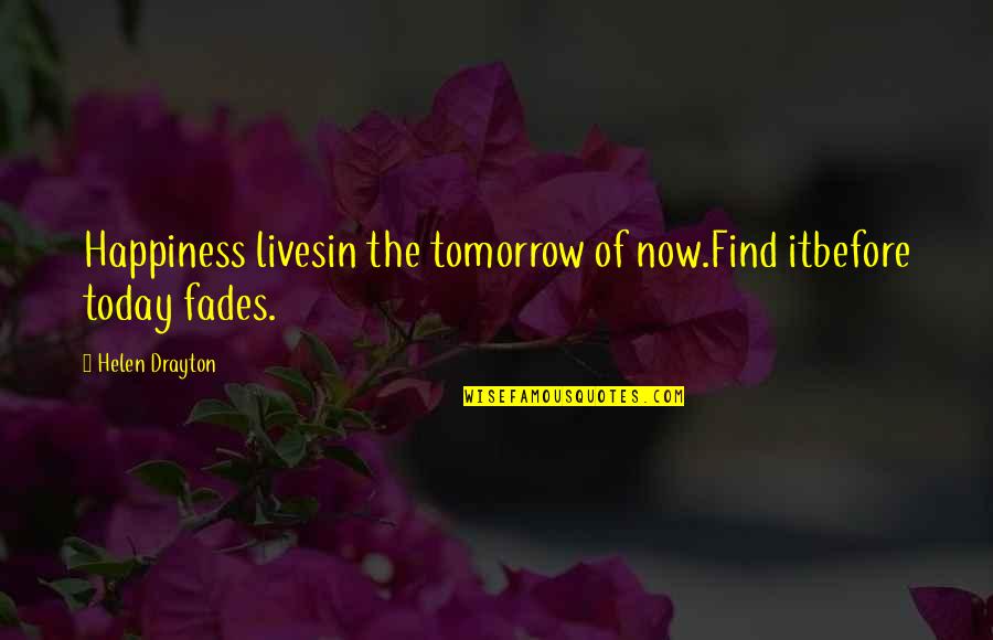Happiness Today Quotes By Helen Drayton: Happiness livesin the tomorrow of now.Find itbefore today