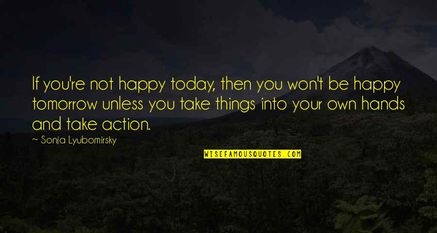 Happiness Today Quotes By Sonja Lyubomirsky: If you're not happy today, then you won't
