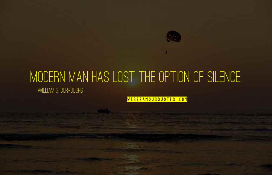 Happiness Version Quotes By William S. Burroughs: Modern man has lost the option of silence. Happiness Version Quotes By William S. Burroughs: Modern man has lost the option of silence.