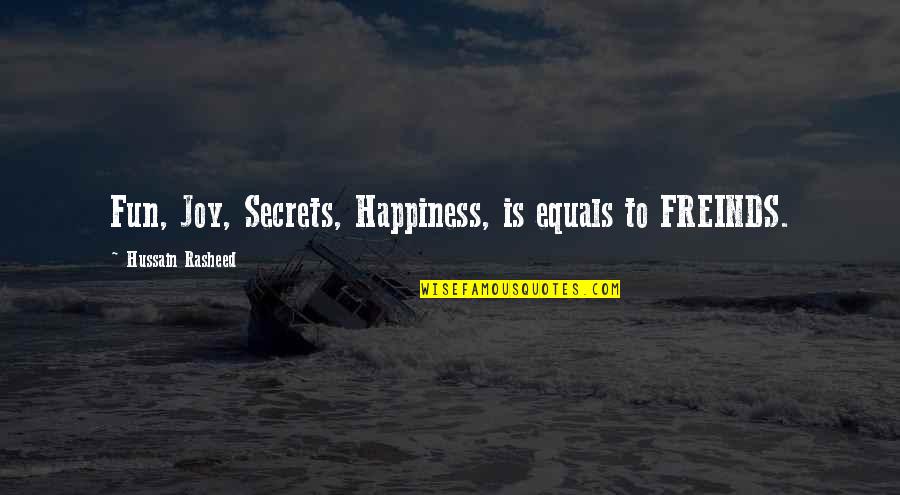 Happiness Vs Joy Quotes By Hussain Rasheed: Fun, Joy, Secrets, Happiness, is equals to FREINDS.