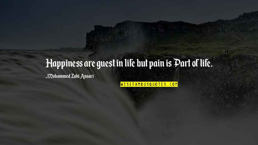 Happiness Vs Pain Quotes By Mohammed Zaki Ansari: Happiness are guest in life but pain is