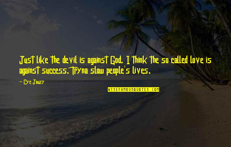 Happiness Vs Sadness Quotes By Cyc Jouzy: Just like the devil is against God. I Happiness Vs Sadness Quotes By Cyc Jouzy: Just like the devil is against God. I