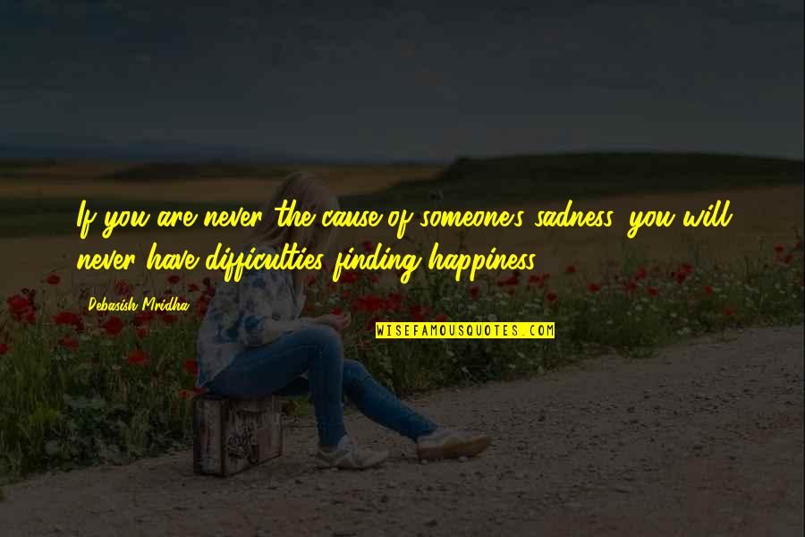 Happiness Vs Sadness Quotes By Debasish Mridha: If you are never the cause of someone's Happiness Vs Sadness Quotes By Debasish Mridha: If you are never the cause of someone's