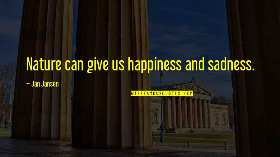 Happiness Vs Sadness Quotes By Jan Jansen: Nature can give us happiness and sadness. Happiness Vs Sadness Quotes By Jan Jansen: Nature can give us happiness and sadness.