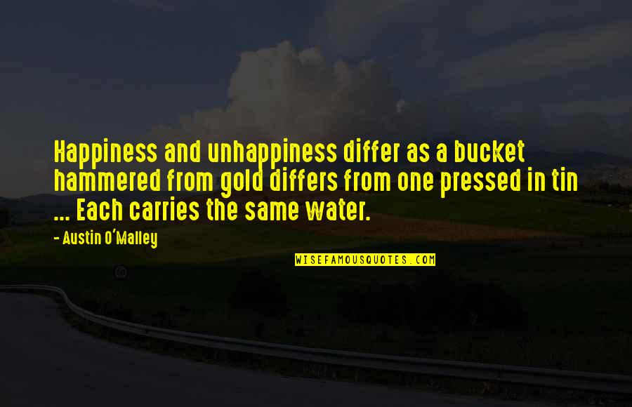 Happiness Vs Unhappiness Quotes By Austin O'Malley: Happiness and unhappiness differ as a bucket hammered