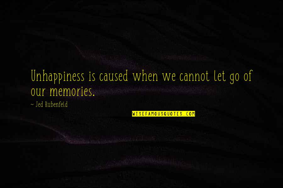 Happiness Vs Unhappiness Quotes By Jed Rubenfeld: Unhappiness is caused when we cannot let go