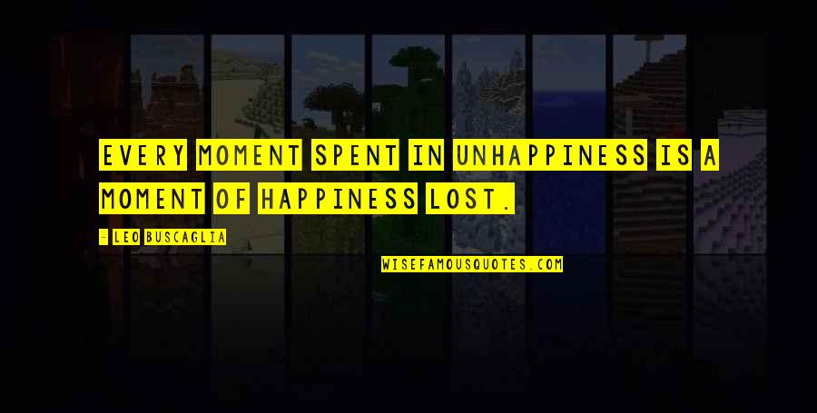 Happiness Vs Unhappiness Quotes By Leo Buscaglia: Every moment spent in unhappiness is a moment