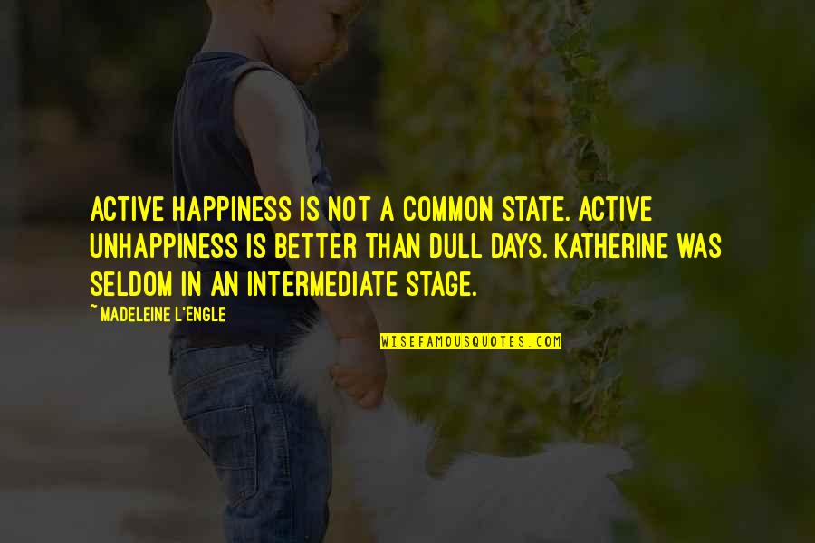 Happiness Vs Unhappiness Quotes By Madeleine L'Engle: Active happiness is not a common state. Active