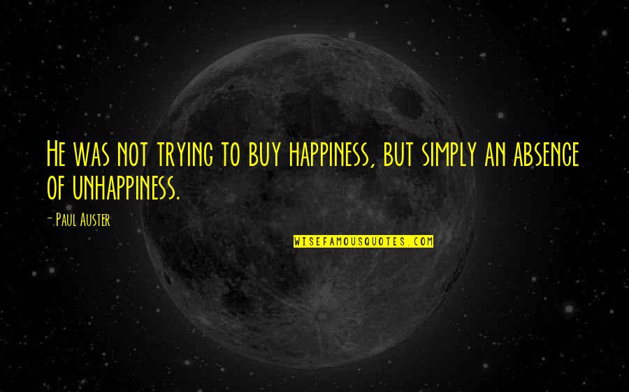Happiness Vs Unhappiness Quotes By Paul Auster: He was not trying to buy happiness, but