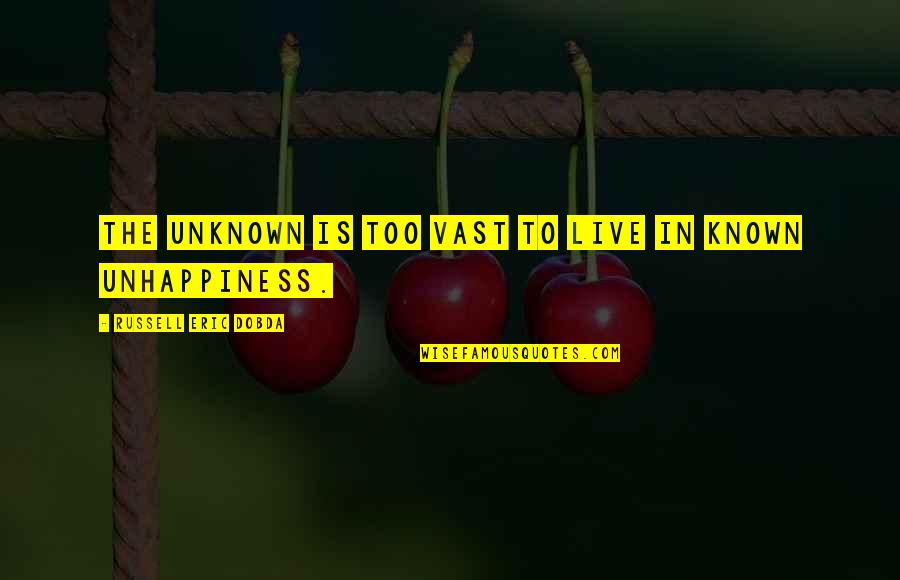 Happiness Vs Unhappiness Quotes By Russell Eric Dobda: The unknown is too vast to live in