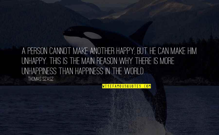 Happiness Vs Unhappiness Quotes By Thomas Szasz: A person cannot make another happy, but he