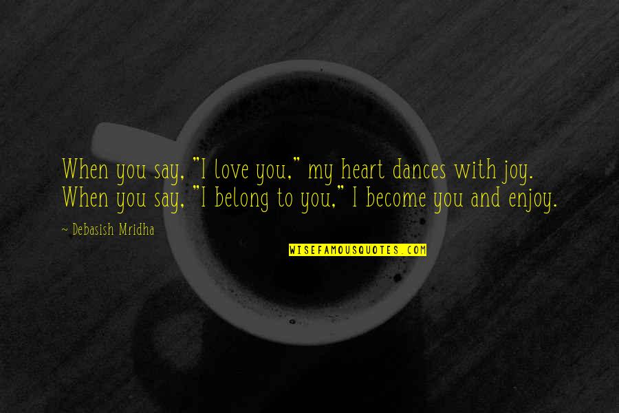 Happiness When I'm With You Quotes By Debasish Mridha: When you say, "I love you," my heart