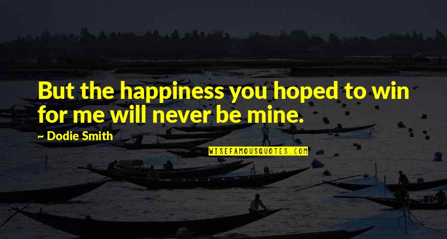 Happiness Will Be Mine Quotes By Dodie Smith: But the happiness you hoped to win for