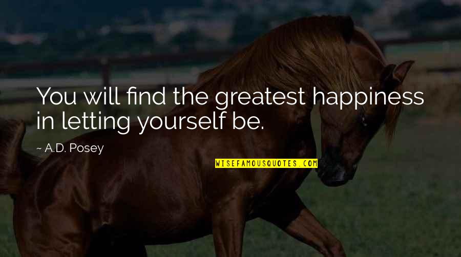 Happiness Will Find You Quotes By A.D. Posey: You will find the greatest happiness in letting