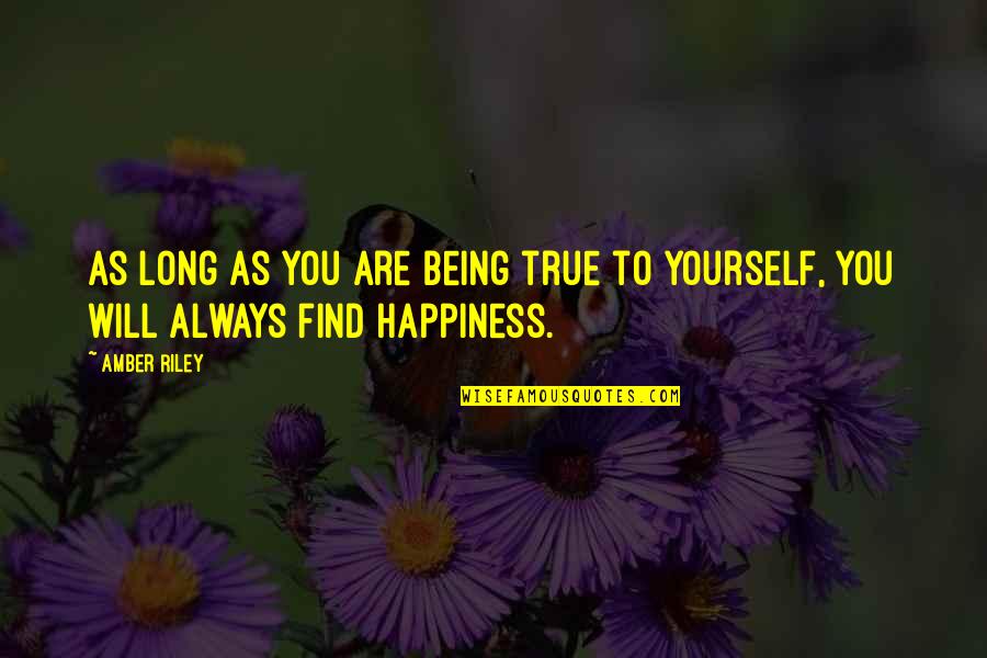 Happiness Will Find You Quotes By Amber Riley: As long as you are being true to Happiness Will Find You Quotes By Amber Riley: As long as you are being true to