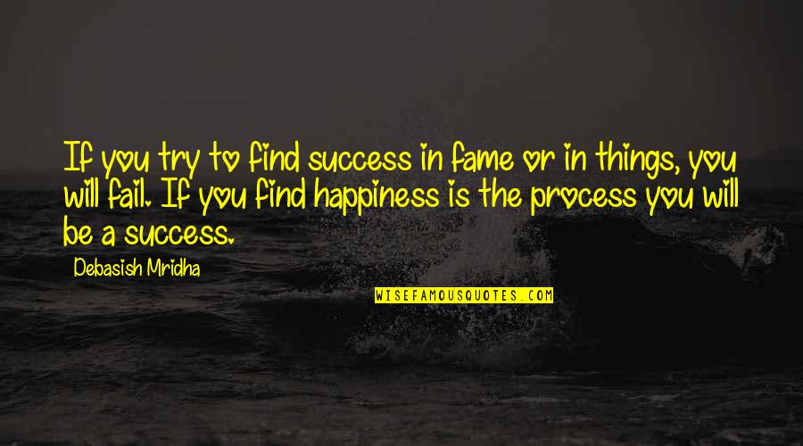 Happiness Will Find You Quotes By Debasish Mridha: If you try to find success in fame