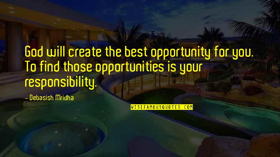 Happiness Will Find You Quotes By Debasish Mridha: God will create the best opportunity for you. Happiness Will Find You Quotes By Debasish Mridha: God will create the best opportunity for you.
