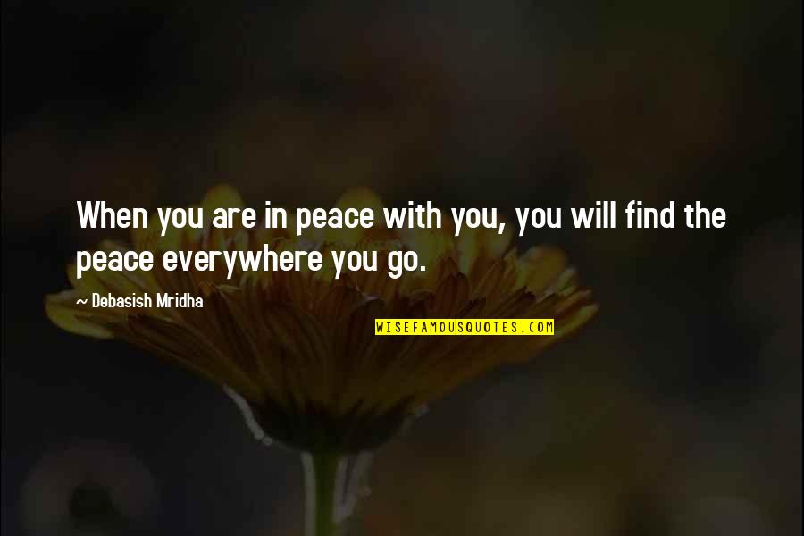 Happiness Will Find You Quotes By Debasish Mridha: When you are in peace with you, you