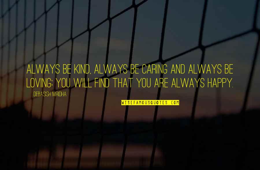 Happiness Will Find You Quotes By Debasish Mridha: Always be kind, always be caring and always