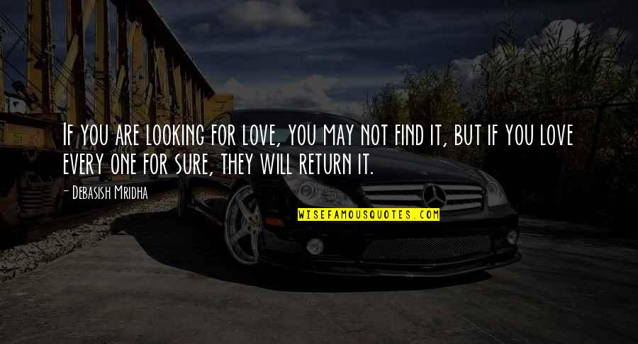 Happiness Will Find You Quotes By Debasish Mridha: If you are looking for love, you may Happiness Will Find You Quotes By Debasish Mridha: If you are looking for love, you may