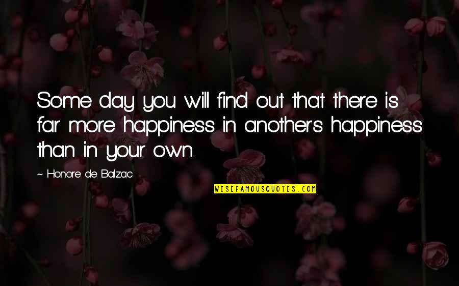 Happiness Will Find You Quotes By Honore De Balzac: Some day you will find out that there