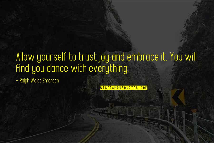 Happiness Will Find You Quotes By Ralph Waldo Emerson: Allow yourself to trust joy and embrace it. Happiness Will Find You Quotes By Ralph Waldo Emerson: Allow yourself to trust joy and embrace it.