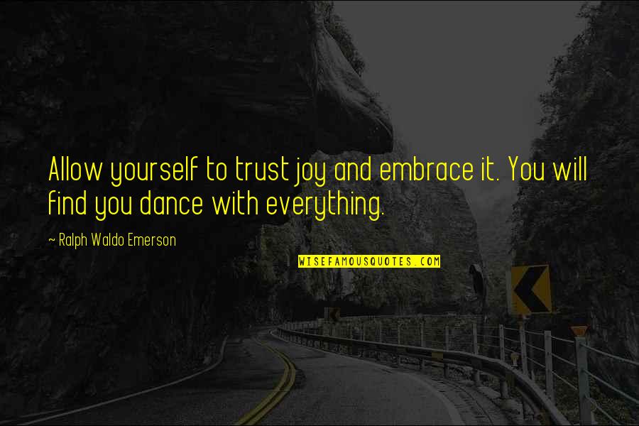 Happiness Will Find You Quotes By Ralph Waldo Emerson: Allow yourself to trust joy and embrace it.