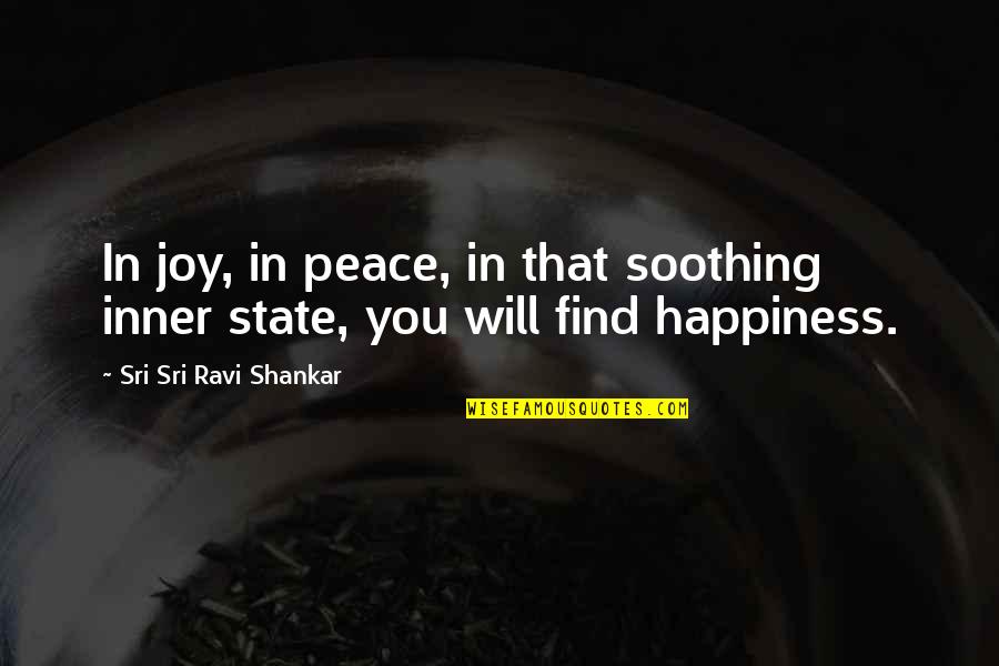 Happiness Will Find You Quotes By Sri Sri Ravi Shankar: In joy, in peace, in that soothing inner