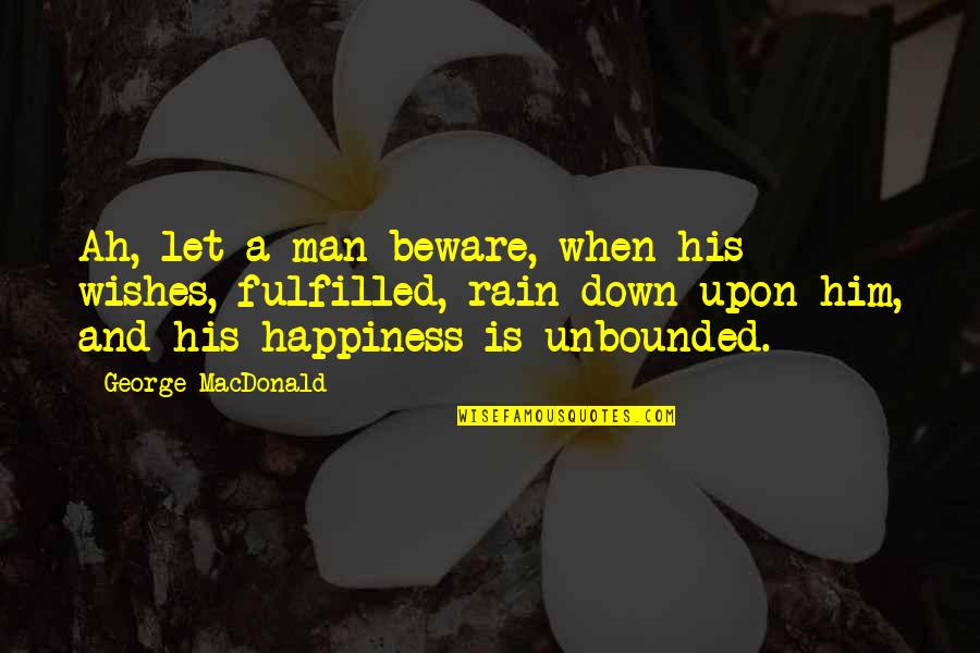 Happiness Wishes Quotes By George MacDonald: Ah, let a man beware, when his wishes,