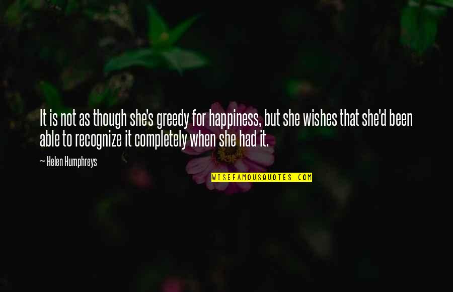 Happiness Wishes Quotes By Helen Humphreys: It is not as though she's greedy for