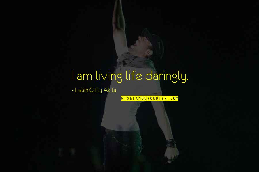 Happiness Wishes Quotes By Lailah Gifty Akita: I am living life daringly.
