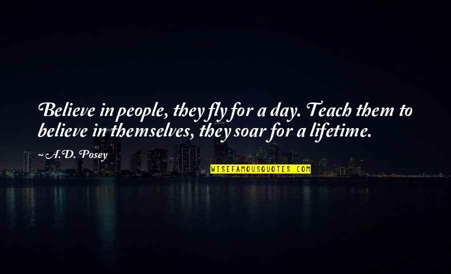 Happiness With Authors Quotes By A.D. Posey: Believe in people, they fly for a day.