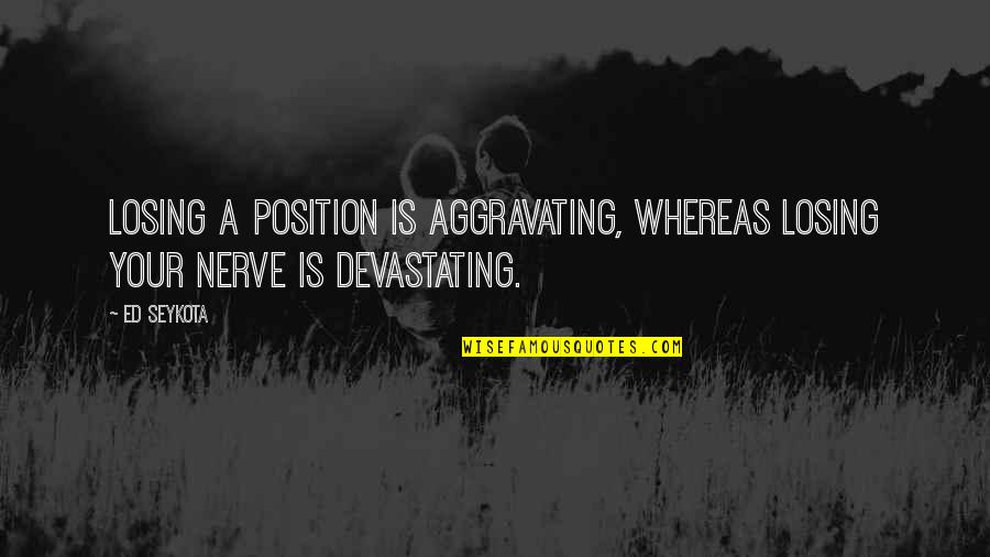 Happiness With Authors Quotes By Ed Seykota: Losing a position is aggravating, whereas losing your