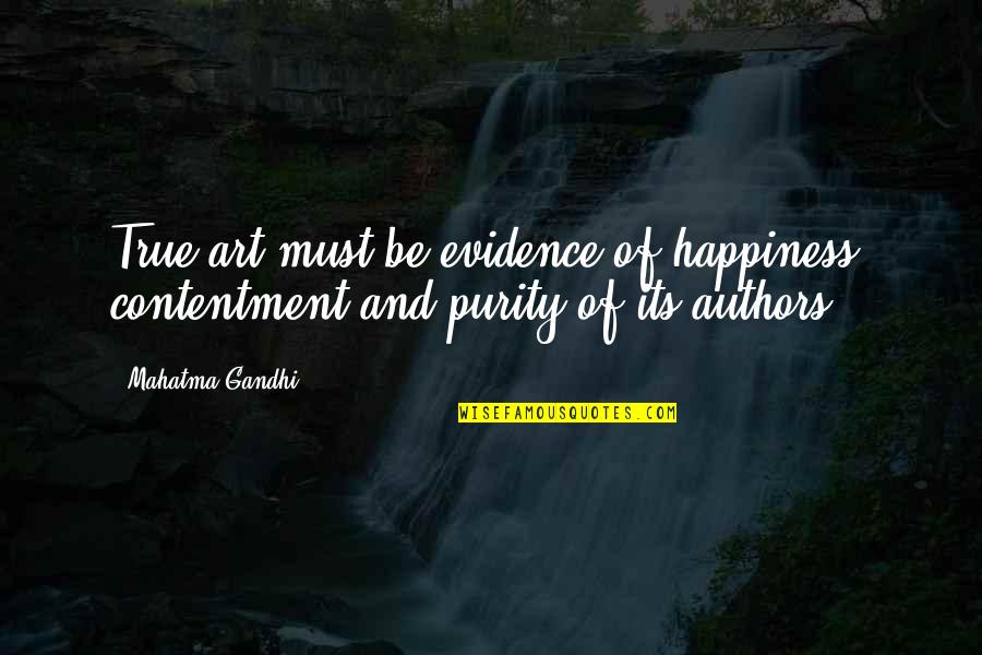 Happiness With Authors Quotes By Mahatma Gandhi: True art must be evidence of happiness, contentment
