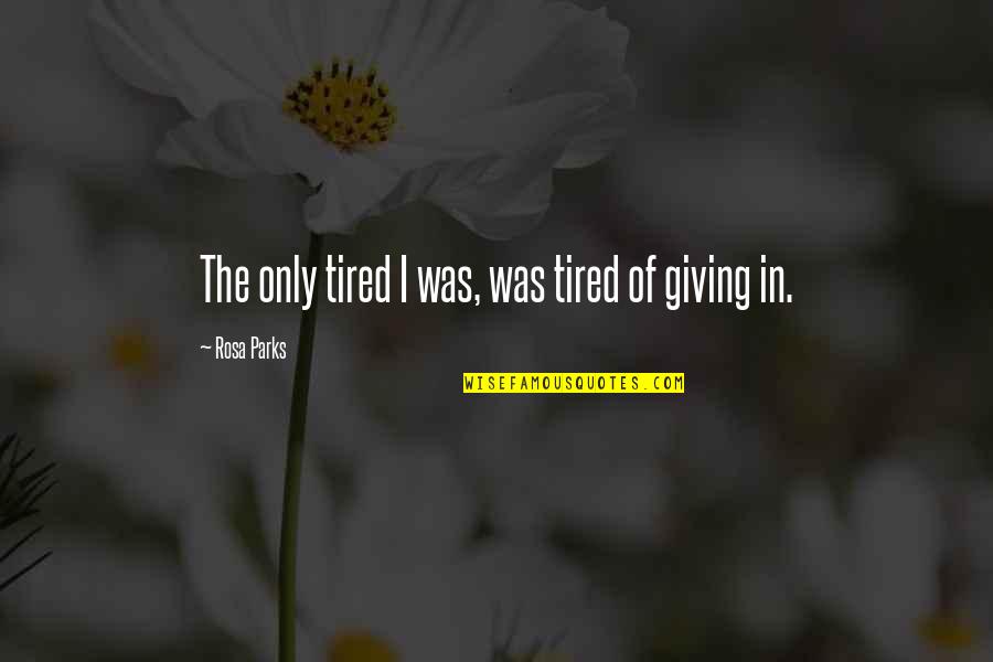 Happiness With Authors Quotes By Rosa Parks: The only tired I was, was tired of